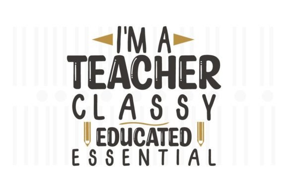 I'm a Teacher Classy Educated Essential: Design Review